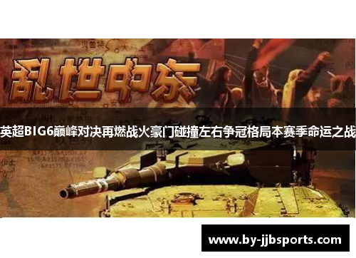 英超BIG6巅峰对决再燃战火豪门碰撞左右争冠格局本赛季命运之战
