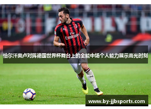 恰尔汗奥卢对阵德国世界杯舞台上的全能中场个人能力展示高光时刻